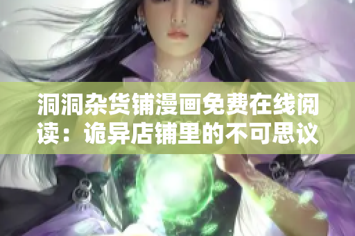 洞洞杂货铺漫画免费在线阅读：诡异店铺里的不可思议故事