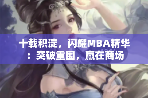 十载积淀，闪耀MBA精华：突破重围，赢在商场