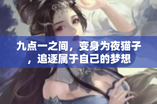 九点一之间，变身为夜猫子，追逐属于自己的梦想