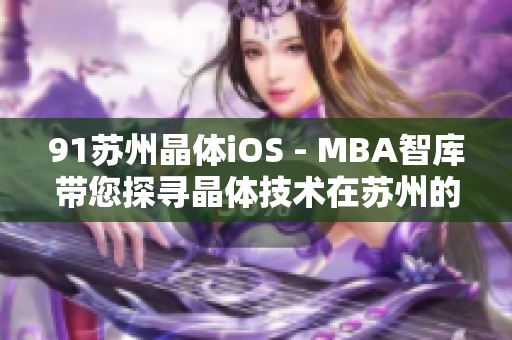 91苏州晶体iOS - MBA智库带您探寻晶体技术在苏州的应用及发展