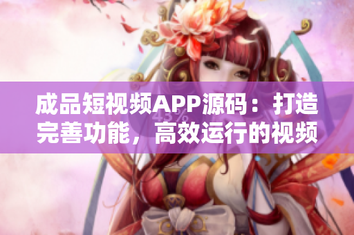 成品短视频APP源码：打造完善功能，高效运行的视频编辑利器