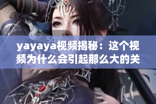 yayaya视频揭秘：这个视频为什么会引起那么大的关注？