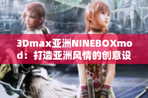 3Dmax亚洲NINEBOXmod：打造亚洲风情的创意设计艺术