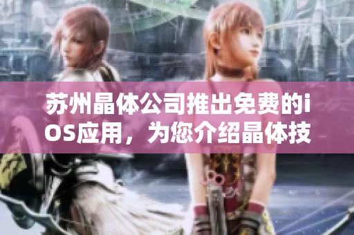 苏州晶体公司推出免费的iOS应用，为您介绍晶体技术的最新进展