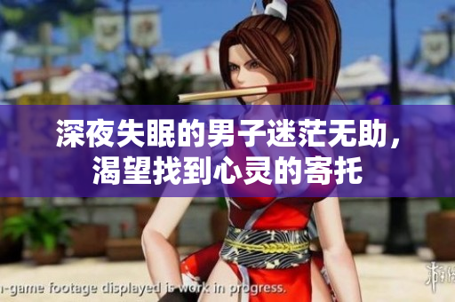 深夜失眠的男子迷茫无助，渴望找到心灵的寄托