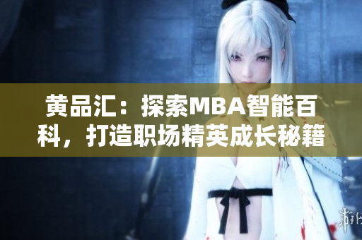 黄品汇：探索MBA智能百科，打造职场精英成长秘籍