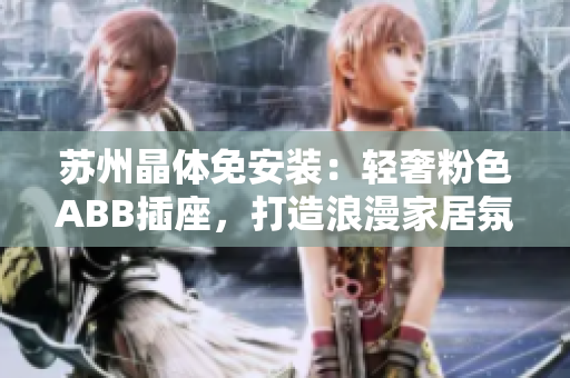 苏州晶体免安装：轻奢粉色ABB插座，打造浪漫家居氛围