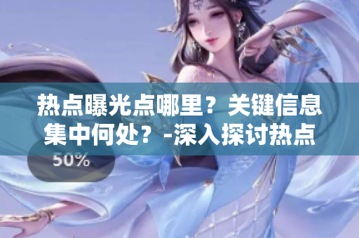 热点曝光点哪里？关键信息集中何处？-深入探讨热点爆料的入口