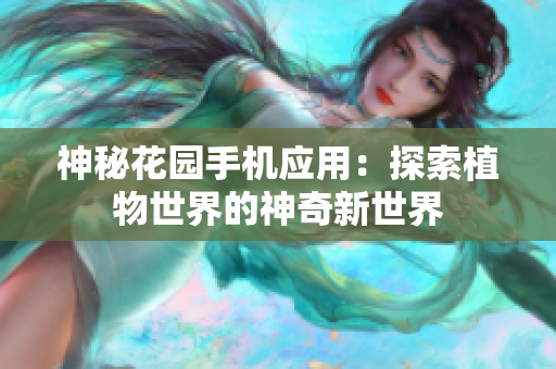 神秘花园手机应用：探索植物世界的神奇新世界
