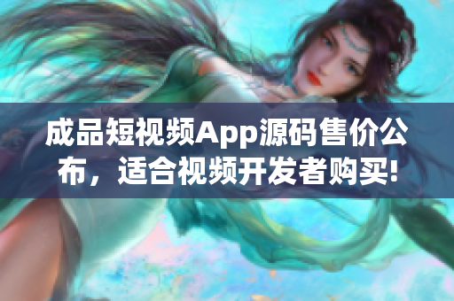 成品短视频App源码售价公布，适合视频开发者购买!