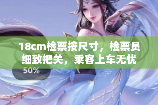 18cm检票按尺寸，检票员细致把关，乘客上车无忧