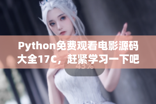 Python免费观看电影源码大全17C，赶紧学习一下吧