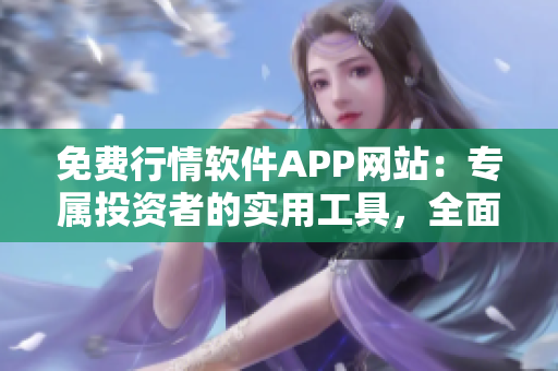 免费行情软件APP网站：专属投资者的实用工具，全面行情尽在掌握