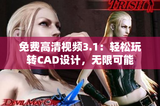 免费高清视频3.1：轻松玩转CAD设计，无限可能