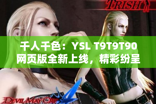 千人千色：YSL T9T9T90网页版全新上线，精彩纷呈的多彩时尚世界等你来探索
