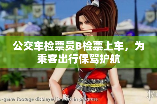 公交车检票员B检票上车，为乘客出行保驾护航