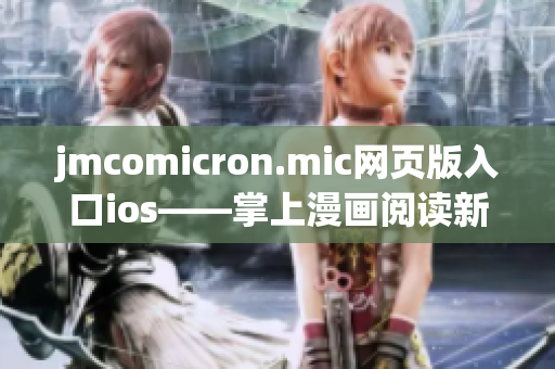 jmcomicron.mic网页版入口ios——掌上漫画阅读新体验