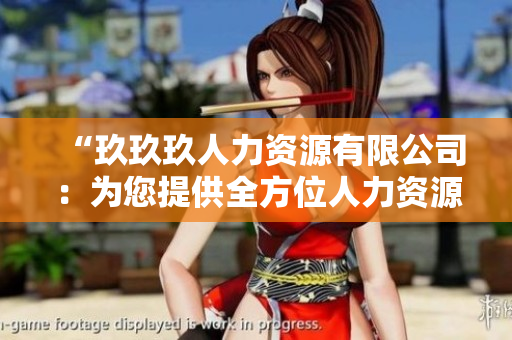 “玖玖玖人力资源有限公司：为您提供全方位人力资源服务的专业合作伙伴”