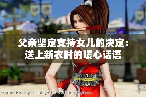 父亲坚定支持女儿的决定：送上新衣时的暖心话语