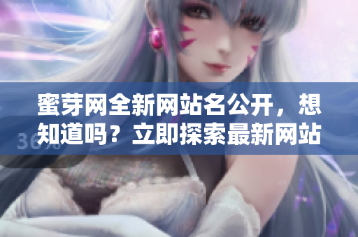蜜芽网全新网站名公开，想知道吗？立即探索最新网站名！