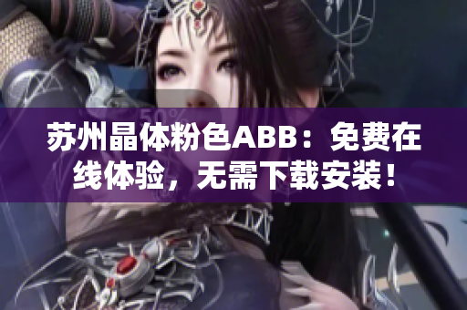 苏州晶体粉色ABB：免费在线体验，无需下载安装！