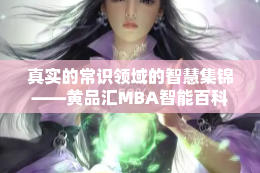 真实的常识领域的智慧集锦——黄品汇MBA智能百科