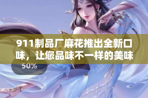 911制品厂麻花推出全新口味，让您品味不一样的美味