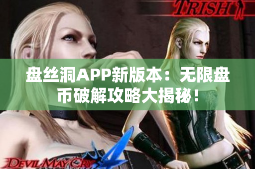 盘丝洞APP新版本：无限盘币破解攻略大揭秘！