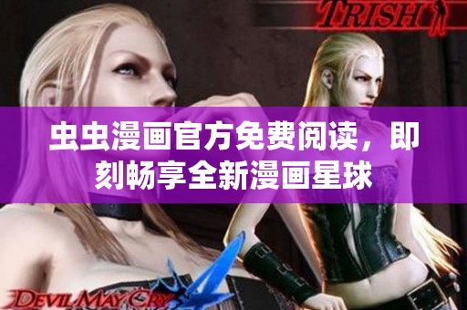 虫虫漫画官方免费阅读，即刻畅享全新漫画星球