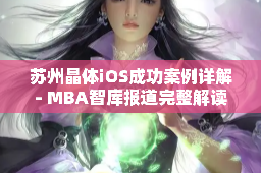 苏州晶体iOS成功案例详解- MBA智库报道完整解读