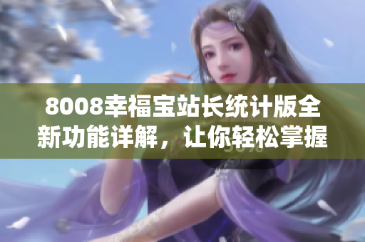 8008幸福宝站长统计版全新功能详解，让你轻松掌握网站数据