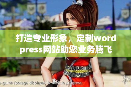 打造专业形象，定制wordpress网站助您业务腾飞