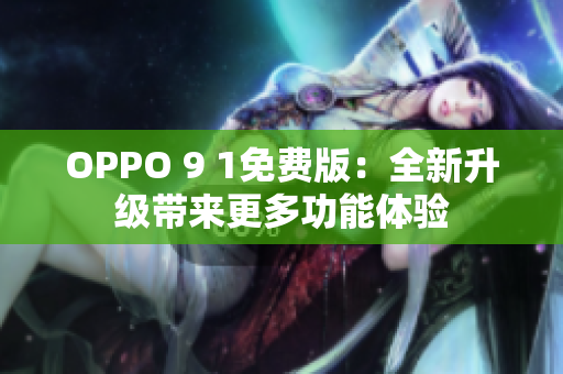 OPPO 9 1免费版：全新升级带来更多功能体验