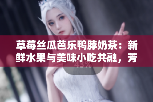 草莓丝瓜芭乐鸭脖奶茶：新鲜水果与美味小吃共融，芳香醇厚的调味茶饮
