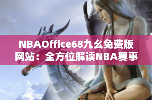 NBAOffice68九幺免费版网站：全方位解读NBA赛事，最新热点资讯一网打尽