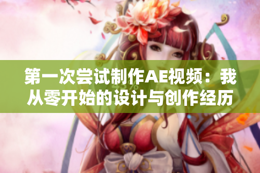 第一次尝试制作AE视频：我从零开始的设计与创作经历