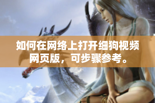 如何在网络上打开细狗视频网页版，可步骤参考。
