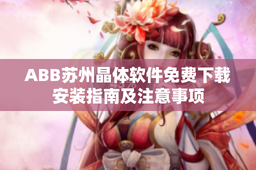 ABB苏州晶体软件免费下载安装指南及注意事项
