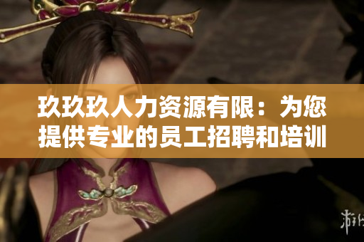 玖玖玖人力资源有限：为您提供专业的员工招聘和培训服务
