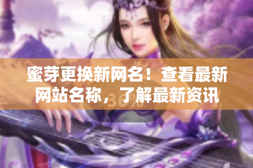 蜜芽更换新网名！查看最新网站名称，了解最新资讯