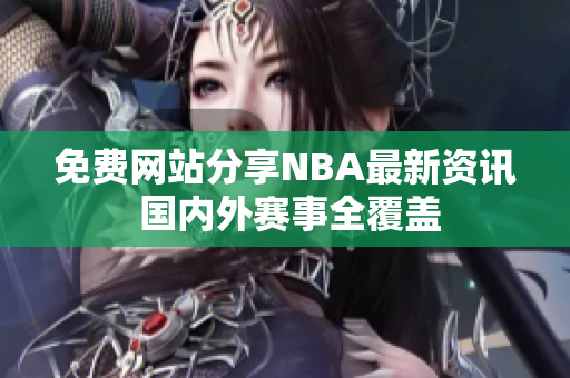 免费网站分享NBA最新资讯 国内外赛事全覆盖