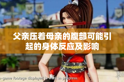 父亲压着母亲的腹部可能引起的身体反应及影响