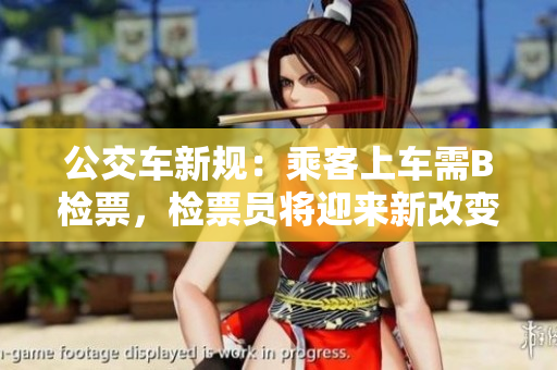 公交车新规：乘客上车需B检票，检票员将迎来新改变