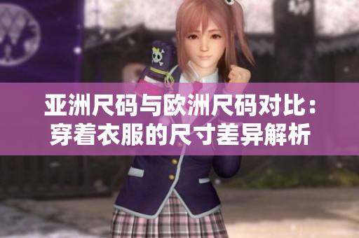 亚洲尺码与欧洲尺码对比：穿着衣服的尺寸差异解析