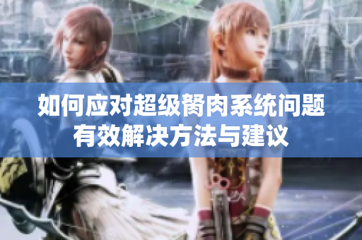 如何应对超级胬肉系统问题有效解决方法与建议