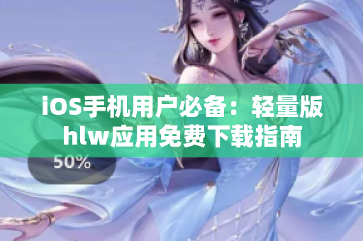 iOS手机用户必备：轻量版hlw应用免费下载指南