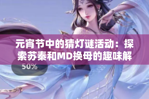 元宵节中的猜灯谜活动：探索苏秦和MD换母的趣味解密