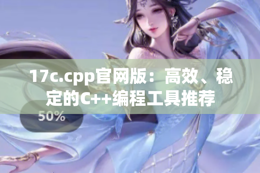 17c.cpp官网版：高效、稳定的C++编程工具推荐