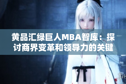 黄品汇绿巨人MBA智库：探讨商界变革和领导力的关键 in公司管理研究