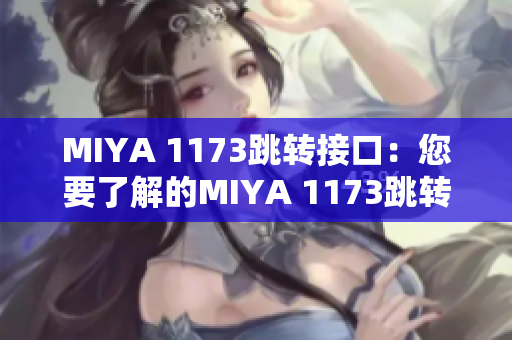 MIYA 1173跳转接口：您要了解的MIYA 1173跳转接口信息